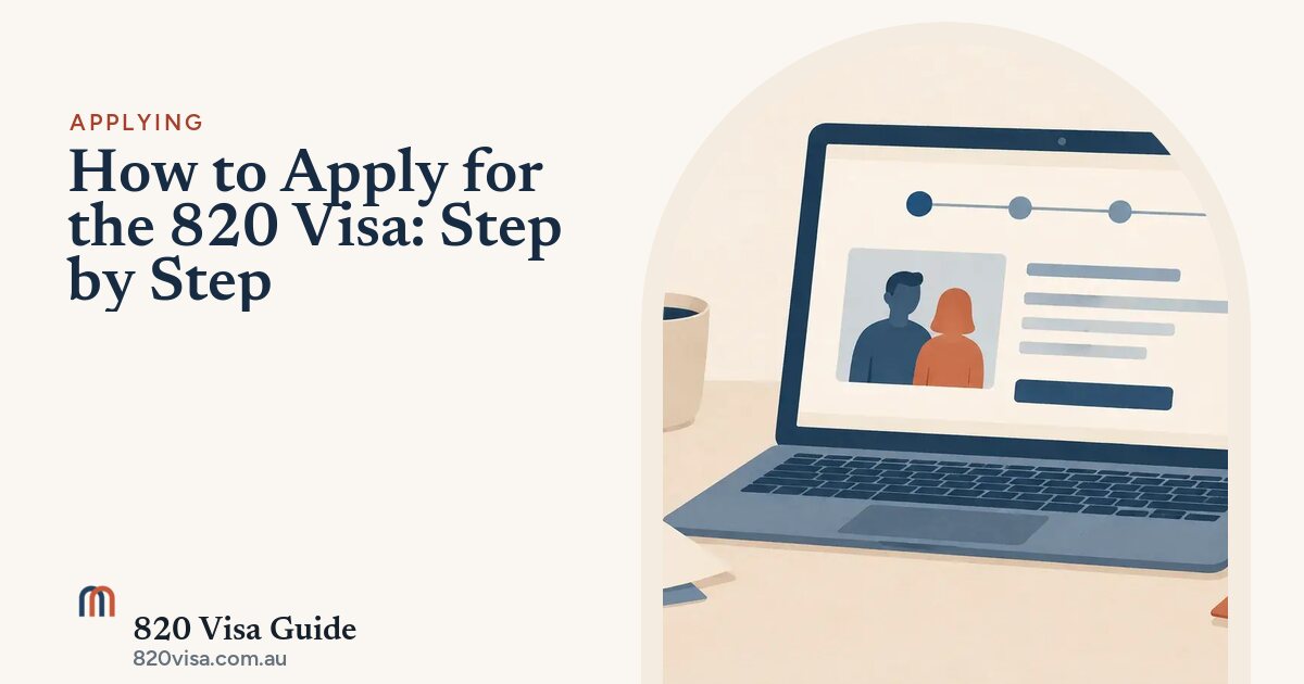 820 How to Apply for the 820 Visa: Step by Step | 820 Visa Guide